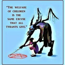 The Welfare of Children is the Same Excuse that All Tyrants Give!